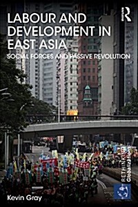 Labour and Development in East Asia : Social Forces and Passive Revolution (Paperback)