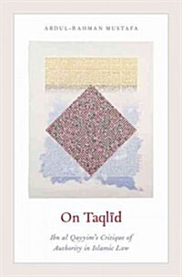 On Taqlid: Ibn Al Qayyims Critique of Authority in Islamic Law (Hardcover)