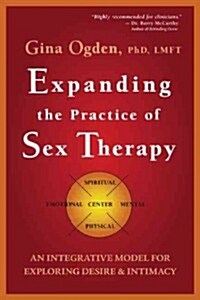 Expanding the Practice of Sex Therapy : An Integrative Model for Exploring Desire and Intimacy (Paperback)