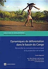 Dynamiques de Deforestation Dans Le Basin Du Congo: Reconcilier La Croissance Economique Et La Protection de La Foret (Paperback)