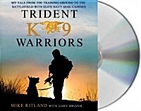 Trident K9 Warriors: My Tale from the Training Ground to the Battlefield with Elite Navy Seal Canines (Audio CD)