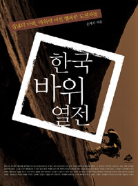 한국 바위 열전 :집념의 마력, 바위에 미친 행복한 도전자들 