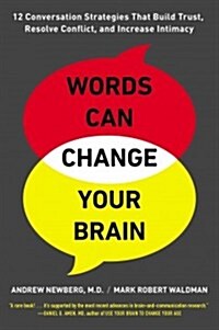 Words Can Change Your Brain : 12 Conversation Strategies to Build Trust, Resolve Conflict, and Increase Intimacy (Paperback)
