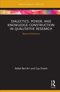 Dialectics, Power, and Knowledge Construction in Qualitative Research : Beyond Dichotomy (Hardcover)