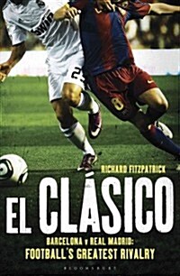 El Clasico: Barcelona V Real Madrid : Footballs Greatest Rivalry (Paperback)