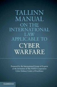Tallinn manual on the international law applicable to cyber warfare : prepared by the International Group of Experts at the invitation of the NATO Cooperative Cyber Defence Centre of Excellence