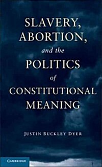 Slavery, Abortion, and the Politics of Constitutional Meaning (Hardcover)