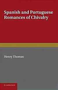 Spanish and Portuguese Romances of Chivalry : The Revival of the Romance of Chivalry in the Spanish Peninsula, and Its Extension and Influence Abroad (Paperback)