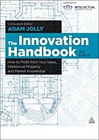 The Innovation Handbook : How to Profit from Your Ideas, Intellectual Property and Market Knowledge (Hardcover, 3 Revised edition)