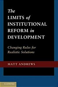 The Limits of Institutional Reform in Development : Changing Rules for Realistic Solutions (Hardcover)