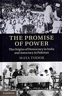 The Promise of Power : the Origins of Democracy in India and Autocracy in Pakistan (Hardcover)