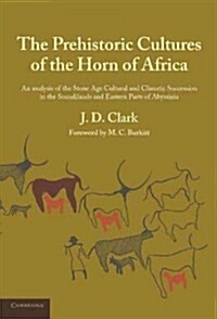 The Prehistoric Cultures of the Horn of Africa : An Analysis of the Stone Age Cultural and Climatic Succession in the Somalilands and Eastern Parts of (Paperback)