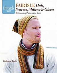 Fair Isle Hats, Scarves, Mittens & Gloves: 7 Stunning Patterns to Knit (Paperback)