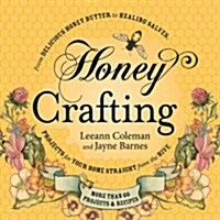 Honey Crafting: From Delicious Honey Butter to Healing Salves, Projects for Your Home Straight from the Hive (Paperback)