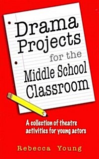 Drama Projects for the Middle School Classroom: A Collection of Theatre Activities for Young Actors (Paperback)