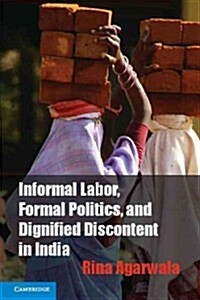 Informal Labor, Formal Politics, and Dignified Discontent in India (Hardcover)