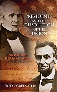 Presidents and the Dissolution of the Union: Leadership Style from Polk to Lincoln (Hardcover)