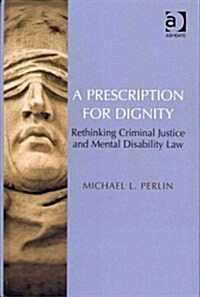 A Prescription for Dignity : Rethinking Criminal Justice and Mental Disability Law (Hardcover, New ed)