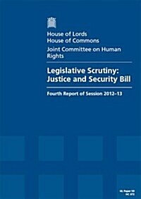 Legislative Scrutiny: Justice and Security Bill: Fourth Report of Session 2012-2013 (Paperback)