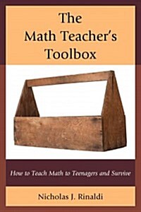 The Math Teachers Toolbox: How to Teach Math to Teenagers and Survive (Hardcover)