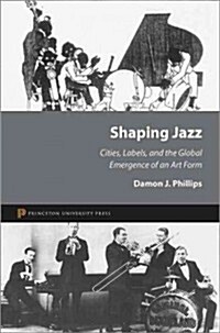 Shaping Jazz: Cities, Labels, and the Global Emergence of an Art Form (Hardcover)