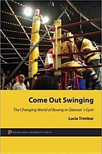 Come Out Swinging: The Changing World of Boxing in Gleasons Gym (Hardcover)