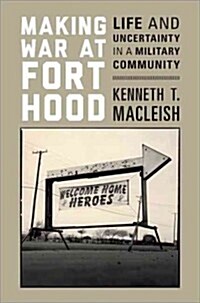 Making War at Fort Hood: Life and Uncertainty in a Military Community (Hardcover)