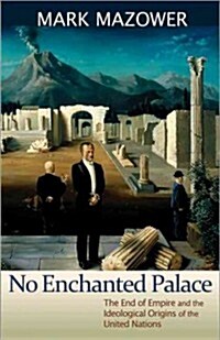 No Enchanted Palace: The End of Empire and the Ideological Origins of the United Nations (Paperback)
