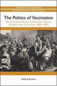 Politics of Vaccination: Practice and Policy in England, Wales, Ireland, and Scotland, 1800-1874 (Paperback)