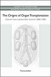 Origins of Organ Transplantation: Surgery and Laboratory Science, 1880-1930 (Paperback)