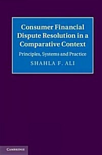 Consumer Financial Dispute Resolution in a Comparative Context : Principles, Systems and Practice (Hardcover)