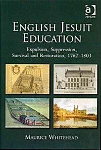 English Jesuit Education : Expulsion, Suppression, Survival and Restoration, 1762-1803 (Hardcover, New ed)