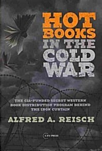 Hot Books in the Cold War: The CIA-Funded Secret Western Book Distribution Program Behind the Iron Curtain (Hardcover)