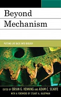 Beyond Mechanism: Putting Life Back Into Biology (Hardcover)