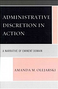 Administrative Discretion in Action: A Narrative of Eminent Domain (Hardcover)