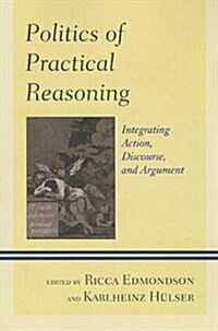 Politics of Practical Reasoning: Integrating Action, Discourse, and Argument (Paperback)