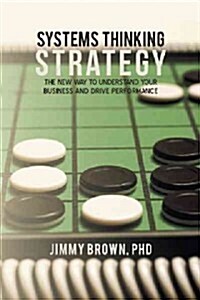 Systems Thinking Strategy: The New Way to Understand Your Business and Drive Performance (Hardcover)