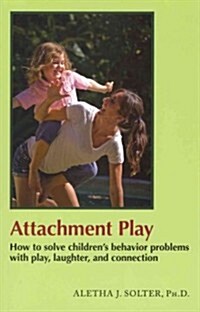 Attachment Play: How to Solve Childrens Behavior Problems with Play, Laughter, and Connection (Paperback)