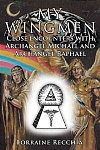 My Wingmen: Close Encounters with Archangel Michael and Archangel Raphael (Paperback)