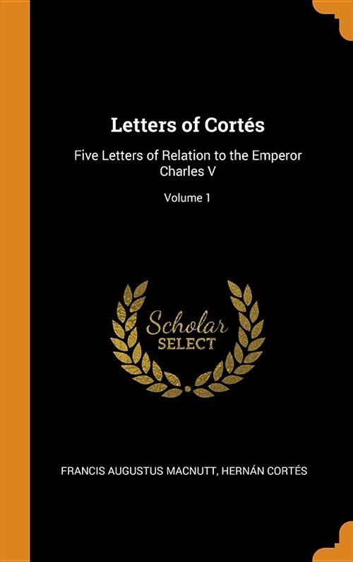 Letters of Cort?: Five Letters of Relation to the Emperor Charles V; Volume 1 (Hardcover)