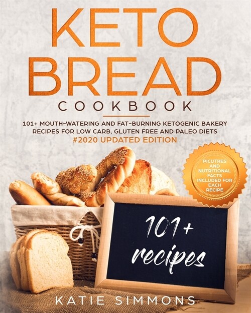 Keto Bread Cookbook: 101+ Mouth-Watering Ketogenic Bakery Recipes for Low-Carb, Gluten Free and Paleo Diets. #2020 Edition (Paperback)