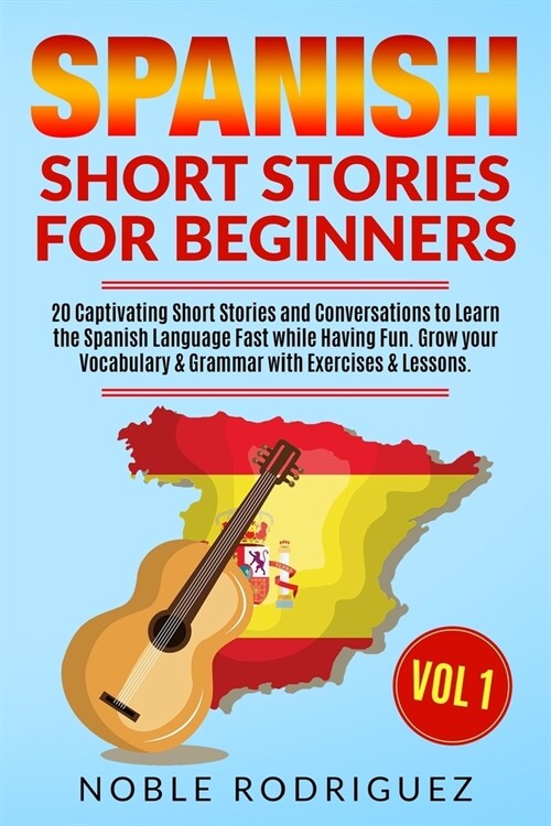 Spanish Short Stories for Beginners: 20 Captivating Short Stories and Conversations to Learn the Spanish Language Fast while Having Fun. Grow your Voc (Paperback)