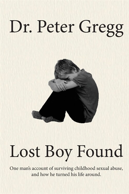 Lost Boy Found: One mans account of surviving sexual abuse in his childhood and how he turned his life around. (Paperback)