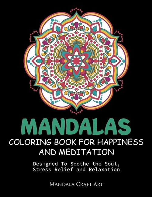 Mandalas Coloring Book For Happiness And Meditation: Designed To Soothe the Soul, Stress Relief and Relaxation ( 60 Unique Patterns With Different Sty (Paperback)