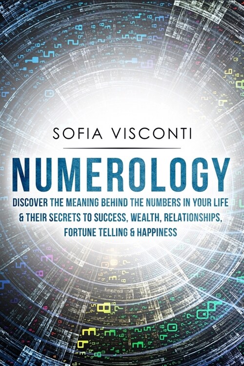 Numerology: Discover The Meaning Behind The Numbers in Your life & Their Secrets to Success, Wealth, Relationships, Fortune Tellin (Paperback)