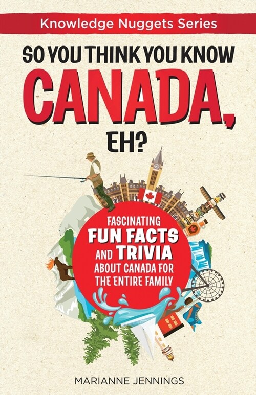 So You Think You Know CANADA, Eh?: Fascinating Fun Facts and Trivia about Canada for the Entire Family (Paperback)