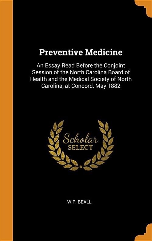 Preventive Medicine: An Essay Read Before the Conjoint Session of the North Carolina Board of Health and the Medical Society of North Carol (Hardcover)