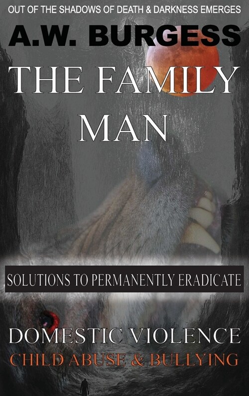 The Family Man: Solutions to Permanently Eradicate Domestic Violence, Child Abuse, & Bullying (Hardcover)