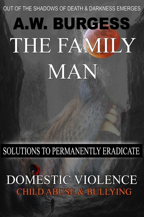 The Family Man: Solutions to Permanently Eradicate Domestic Violence, Child Abuse, & Bullying (Paperback)
