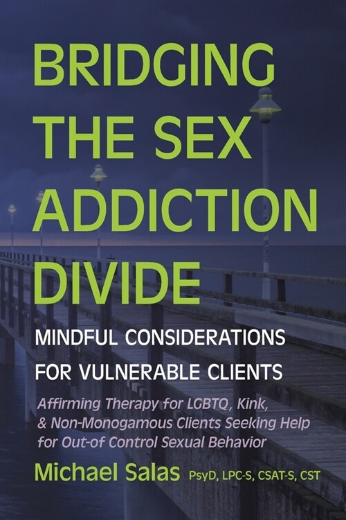 Bridging the Sex Addiction Divide: Mindful Considerations for Vulnerable Clients (Paperback)